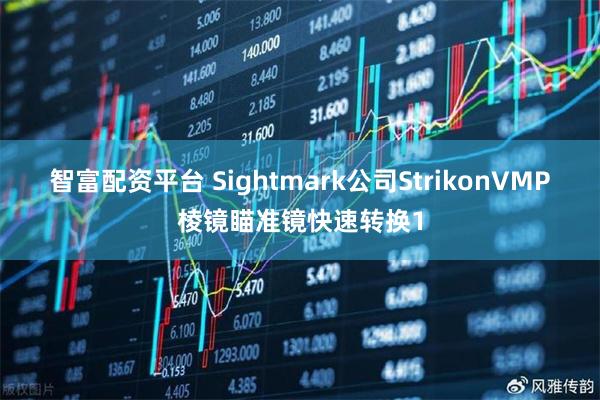 智富配资平台 Sightmark公司StrikonVMP棱镜瞄准镜快速转换1